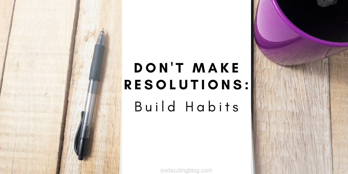 Don't make resolutions, build habits